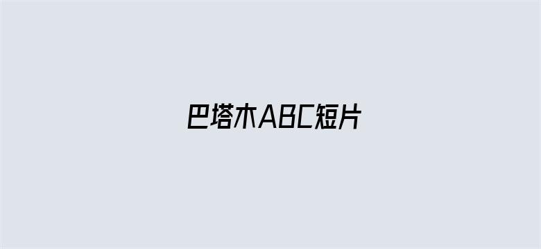 巴塔木ABC短片